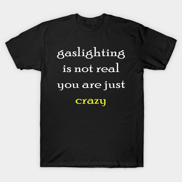 gaslighting is not real youre just crazy T-Shirt by makram